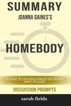 Paperback Summary: Joanna Gaines' Homebody: A Guide to Creating Spaces You Never Want to Leave (Discussion Prompts) Book