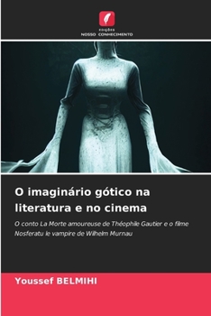 O imaginário gótico na literatura e no cinema: O conto La Morte amoureuse de Théophile Gautier e o filme Nosferatu le vampire de Wilhelm Murnau