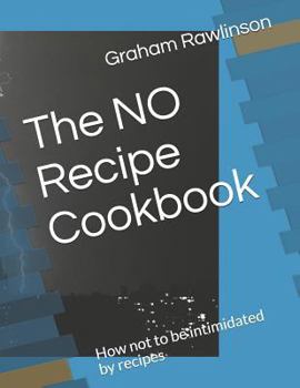 Paperback The No Recipe Cookbook: How Not to Be Intimidated by Recipes Book