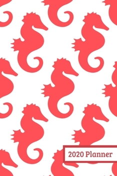 2020 Planner: Weekly Planner For January 2020 - December 2020, Calendar Agenda And Daily Schedule - Seahorse (6"x9")