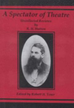 Hardcover A Spectator of Theatre: Uncollected Reviews of R.H. Hutton Book