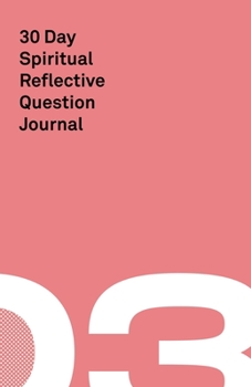 30 Day Spiritual Reflective Journal: Helping You Discover Peace And Grow Deeper In Your Spiritual Life