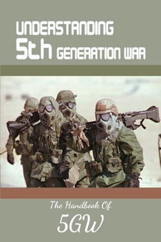 Paperback Understanding 5th Generation War: The Handbook Of 5GW: Military Strategy History Book