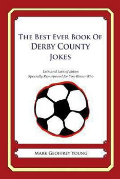 The Best Ever Book of Derby County Jokes: Lots and Lots of Jokes Specially Repurposed for You-Know-Who