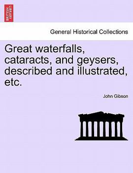 Paperback Great Waterfalls, Cataracts, and Geysers, Described and Illustrated, Etc. Book