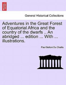 Paperback Adventures in the Great Forest of Equatorial Africa and the country of the dwarfs .. An abridged ... edition ... With ... illustrations. Book