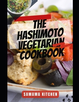 Paperback The Hashimoto Vegetarian Cookbook: Discover Tons Healing Plant Based Inspired Recipes for Thyroid Health, Blocking Auto Immune triggers, Fatigue and R Book