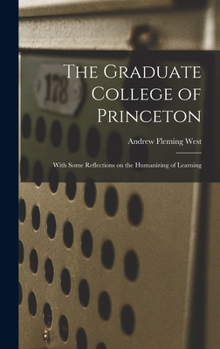 Hardcover The Graduate College of Princeton; With Some Reflections on the Humanizing of Learning Book