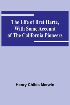 Paperback The Life of Bret Harte, with Some Account of the California Pioneers Book