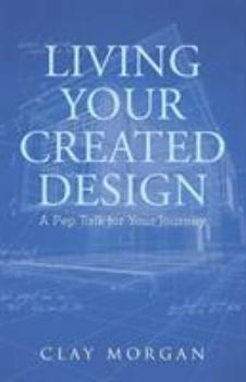 Paperback Living Your Created Design: A Pep Talk for Your Journey Book