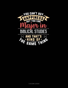 Paperback You Can't Buy Happiness But You Can Major In Biblical Studies and That's Kind Of The Same Thing: 3 Column Ledger Book