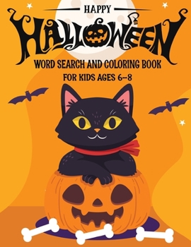 HAPPY HALLOWEEN WORD SEARCH & COLORING BOOK FOR KIDS AGES 6-8: A Scary Fun Workbook For Happy Halloween Learning, Coloring and Word Search puzzles! ... book for boys, girls, and kids of all ages.