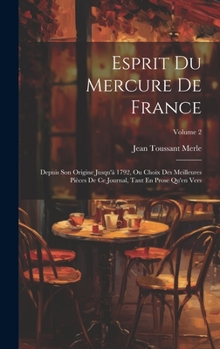 Hardcover Esprit Du Mercure De France: Depuis Son Origine Jusqu'à 1792, Ou Choix Des Meilleures Pièces De Ce Journal, Tant En Prose Qu'en Vers; Volume 2 [French] Book