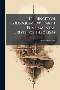 Paperback The Princeton Colloquim 1909 Part I Fundamental Existence Theorems Book