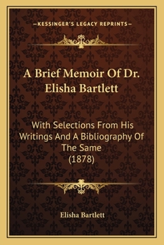 Paperback A Brief Memoir Of Dr. Elisha Bartlett: With Selections From His Writings And A Bibliography Of The Same (1878) Book