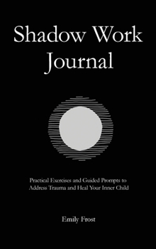 Hardcover The Shadow Work Journal: Practical Exercises and Guided Prompts to Address Trauma and Heal Your Inner Child Book