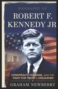 Biography of ROBERT F. KENNEDY JR: Conspiracy, Courage, and the Fight for Truth: A Legacy Unleashed
