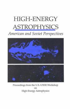 High-Energy Astrophysics: American and Soviet Perspectives/Proceedings from the U.S.-U.S.S.R. Workshop on High-Energy Astrophysics