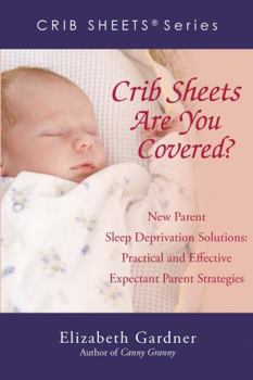 Paperback Crib Sheets; Are You Covered?: New Parent Sleep Deprivation Solutions: Practical and Effective Expectant Parent Strategies Book