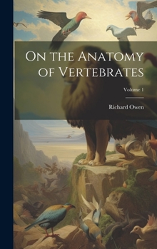 Hardcover On the Anatomy of Vertebrates; Volume 1 Book