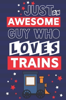 Paperback Just an Awesome Guy Who Loves Trains: Train Gifts for Men... Novelty Gag Gift Paperback Notebook or Journal Book