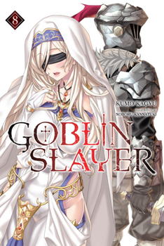 Goblin Slayer, Vol. 8 - Book #8 of the Goblin Slayer Light Novel