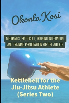 Paperback Kettlebell For the Jiu-Jitsu Athlete (Series Two): Mechanics, Protocols, Training Integration, and Training Periodization for the Athlete Book