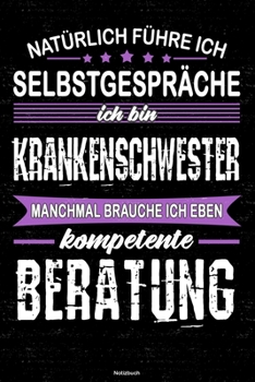 Natürlich führe ich Selbstgespräche ich bin Krankenschwester manchmal brauche ich eben kompetente Beratung Notizbuch: Krankenschwester Journal DIN A5 liniert 120 Seiten Geschenk (German Edition)