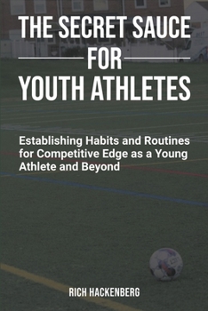Paperback The Secret Sauce for Youth Athletes: Establishing Habits and Routines for Competitive Edge as a Young Athlete and Beyond Book