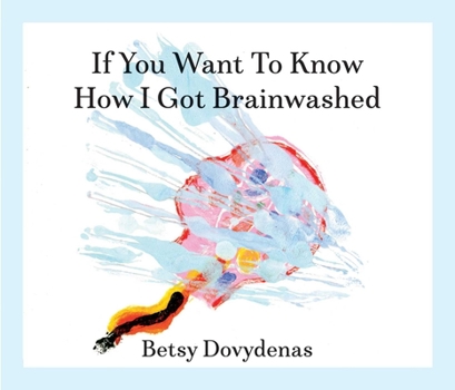 Paperback If You Want to Know How I Got Brainwashed: Story and Paintings Book
