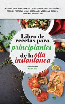 Hardcover Libro de recetas para principiantes de la olla instantánea: Una guía para principiantes de recetas de olla instantánea, fácil de preparar y muy ... Pot Spanish Recipes) (Spanish Edition) Book