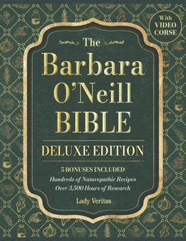 The Barbara O'Neill Bible | Deluxe Edition: Over 3500 Hours of Research & 500+ Life-Changing Herbal Remedies, Naturopathic Recipes for Every Ailment and a Video Course to Live a Non-Toxic Lifestyle