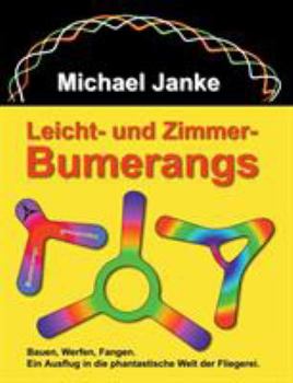 Paperback Leicht - und Zimmer-Bumerangs: Bauen, werfen, fangen. Ein Ausflug in die phantastische Welt der Fliegerei. [German] Book