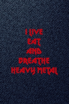 I Live Eat And Breathe Heavy Metal: All Purpose 6x9 Blank Lined Notebook Journal Way Better Than A Card Trendy Unique Gift Denim Heavy Metal