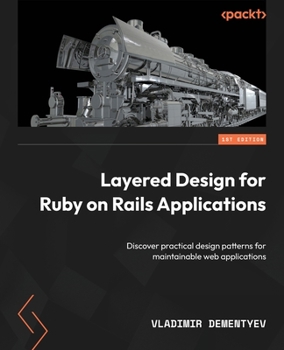 Paperback Layered Design for Ruby on Rails Applications: Discover practical design patterns for maintainable web applications Book