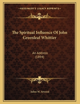 Paperback The Spiritual Influence Of John Greenleaf Whittier: An Address (1894) Book