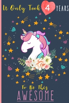 It Only Took 4 Years To Be This Awesome: Unicorn Journal space for writing and drawing, and positive sayings! A Unicorn Journal Notebook for ... Girls / Cute 4 Year Old Birthday Gift for Girls!