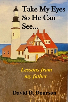 Paperback Take My Eyes So He Can See: Lessons from My Father Book