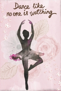 Dance like no one is watching: Notebook - Lined Journal - Ballet Diary - Ballerina notebook - Composition book - Message notebook - College Ruled Line Paper - 6x9 inches