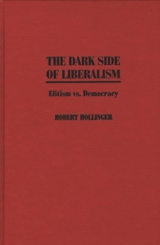 Hardcover The Dark Side of Liberalism: Elitism vs. Democracy Book