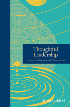 Hardcover Thoughtful Leadership: A Guide to Leading with Mind, Body and Soul Book