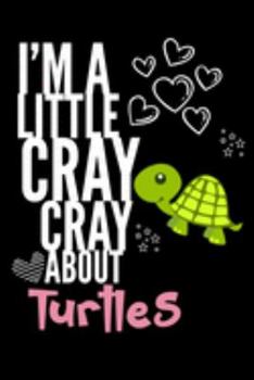 I'm a Little Cray Cray About Turtles: Funny Novelty Notebook Cute Turtle Gifts for Girls & Women: Small Blank Lined Journal for Writing