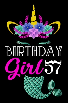 Birthday Girl 57: Happy Birthday Notebook For 57 Year Old Mermaid Unicorn Girl / Notebook 57th Birthday Gift for Unicorns Girls / 6x9 Unique Diary / ... Book (Mermaid Unicorn Birthday Gift)