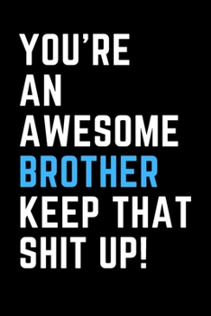 Paperback You're An Awesome Brother Keep That Shit Up!: (Black Matte Cover) College Ruled 6x9 inch lined notebook that makes a Great Gift! Book