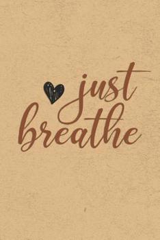 Just Breathe: Gratitude Journal Notebook, Diary for Writing Daily Grateful Thoughts and Things, 6x9 120 pages, Simple, Basic and Easy to Use to Help With Depression, Anxiety, Finding Joy Each Day and 