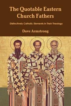 Paperback The Quotable Eastern Church Fathers: Distinctively Catholic Elements in Their Theology Book