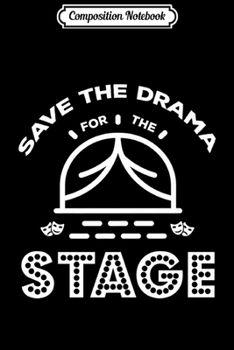 Composition Notebook: Save Drama For The Stage Funny Theatre Actor Gift Premium  Journal/Notebook Blank Lined Ruled 6x9 100 Pages