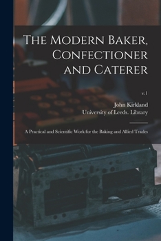Paperback The Modern Baker, Confectioner and Caterer: a Practical and Scientific Work for the Baking and Allied Trades; v.1 Book