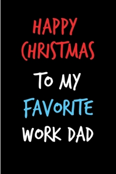 Paperback Happy Christmas To My Favorite Work Dad: From Co Worker Colleague Manager Notebook - Heartfelt Journal Blank Book for Him - Anniversary Birthday Valen Book