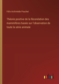 Paperback Théorie positive de la fécondation des mammifères basée sur l'observation de toute la série animale [French] Book